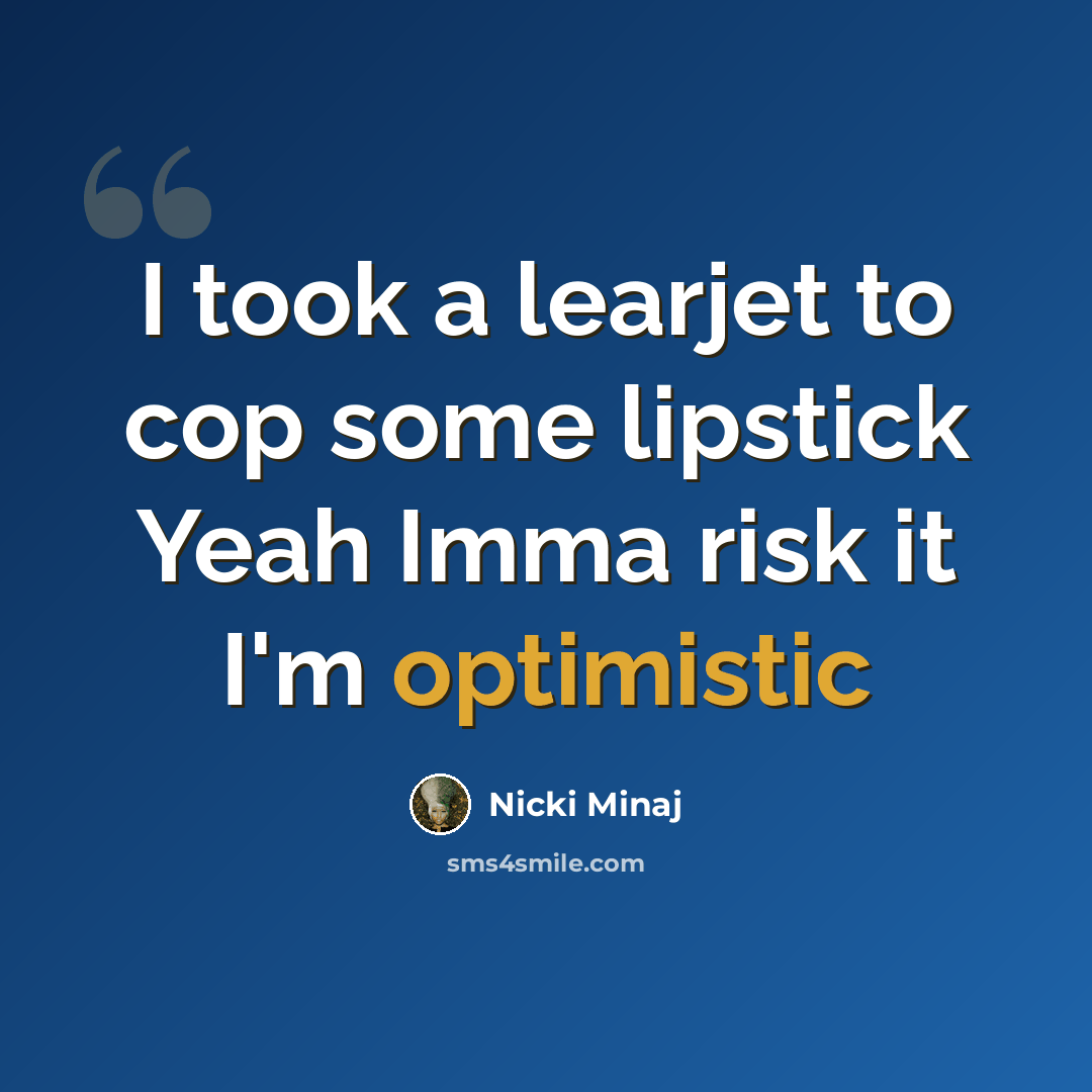 “I took a learjet to cop some lipstick Yeah Imma risk it I'm optimistic” quote by Nicki Minaj