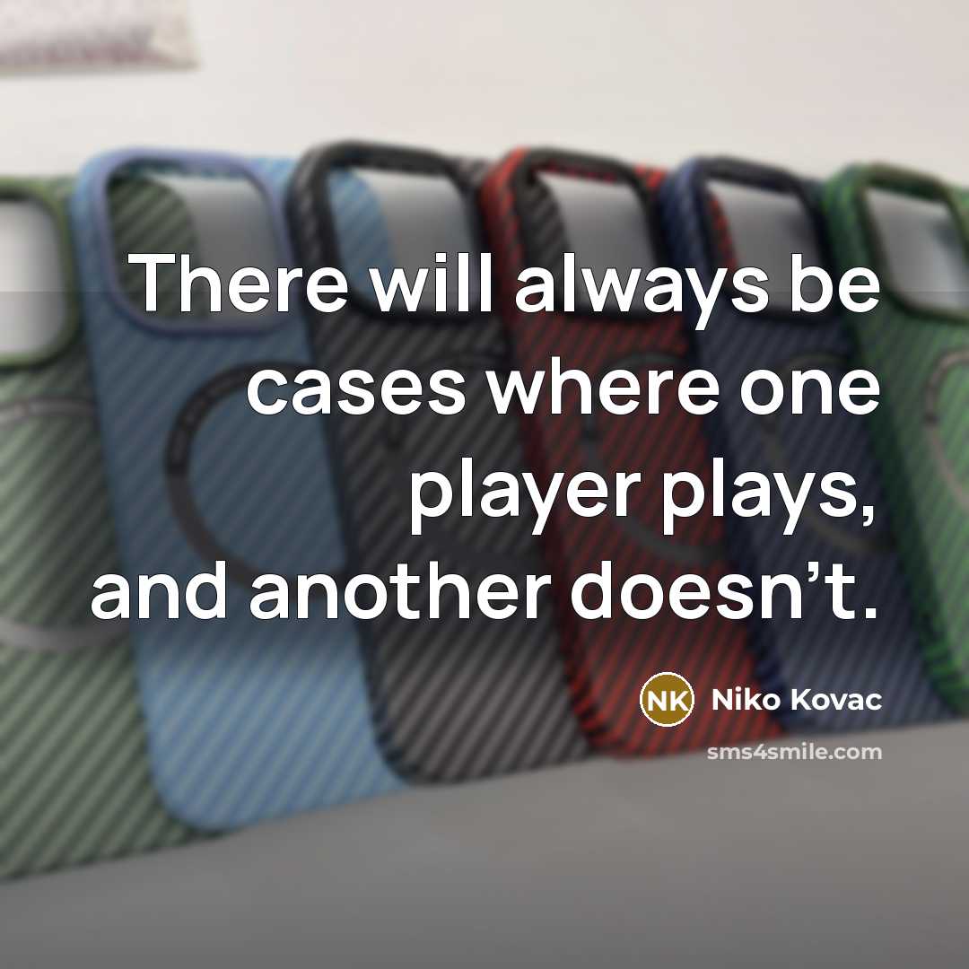 “There will always be cases where one player plays, and another doesn't.” quote by Niko Kovac