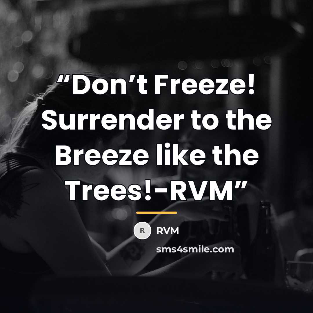 “Don’t Freeze! Surrender to the Breeze like the Trees!-RVM” quote by RVM