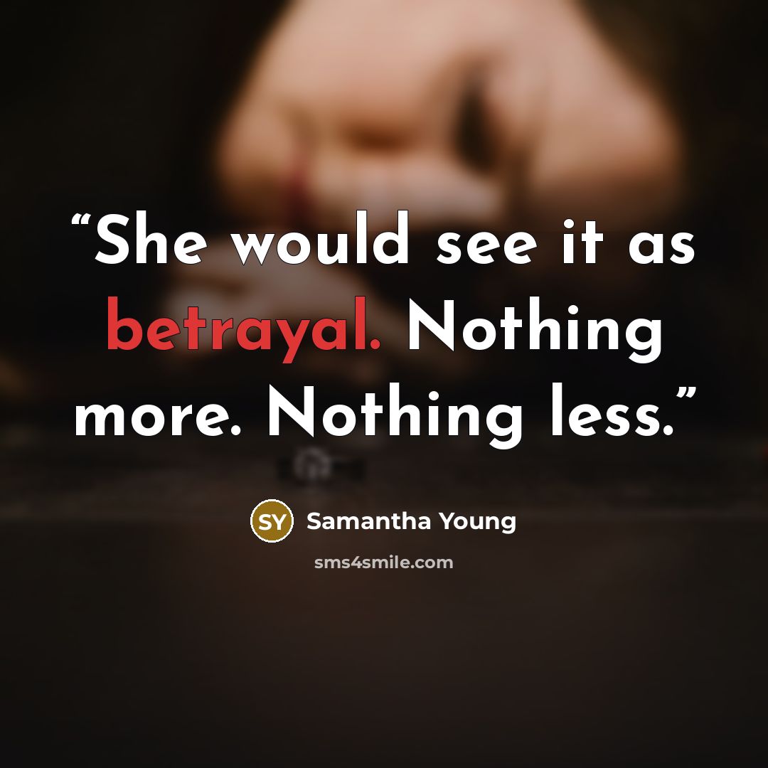 “She would see it as betrayal. Nothing more. Nothing less.” quote by Samantha Young