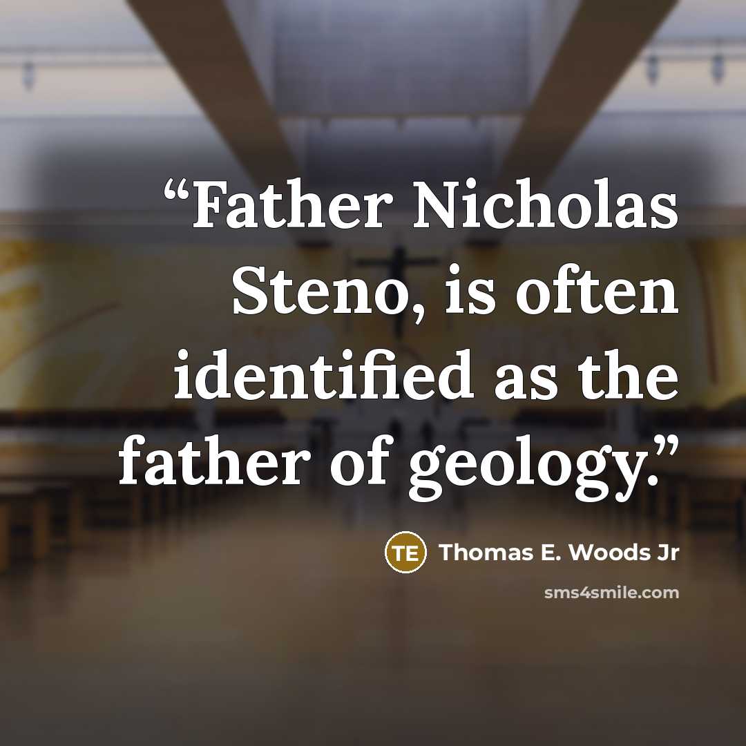 “Father Nicholas Steno, is often identified as the father of geology.” quote by Thomas E. Woods Jr