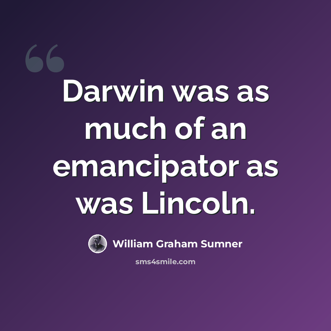 “Darwin was as much of an emancipator as was Lincoln.” quote by William Graham Sumner