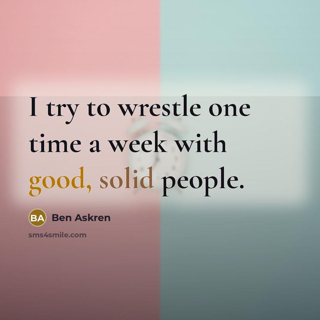 “I try to wrestle one time a week with good, solid people.” quote by Ben Askren