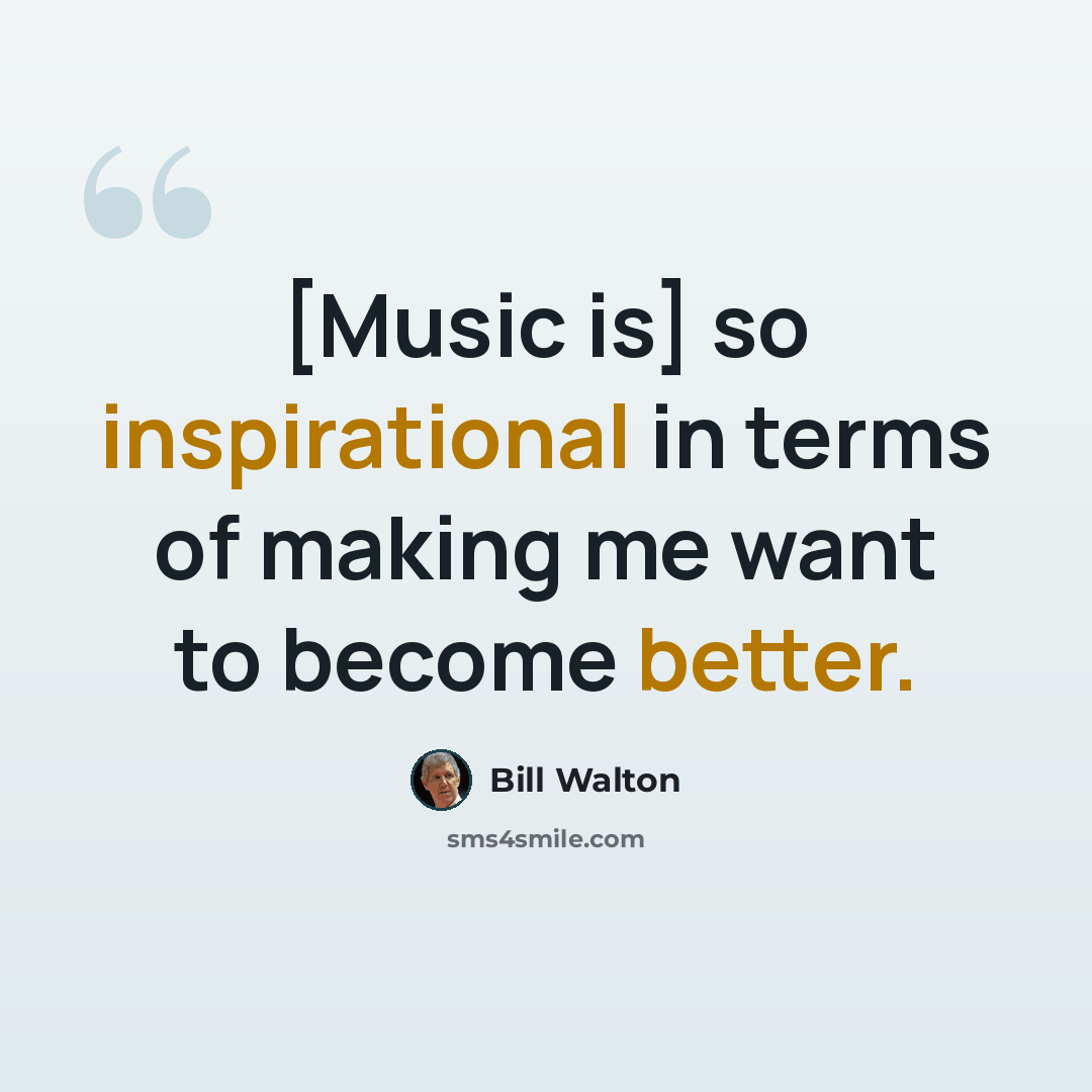 “[Music is] so inspirational in terms of making me want to become better.” quote by Bill Walton