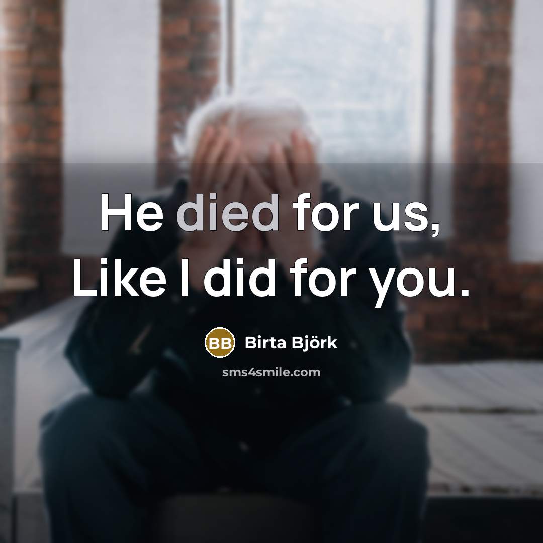 “He died for us, Like I did for you.” quote by Birta Björk