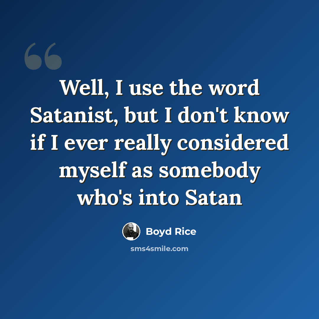 “Well, I use the word Satanist, but I don't know if I ever really considered myself as somebody who's into Satan” quote by Boyd Rice
