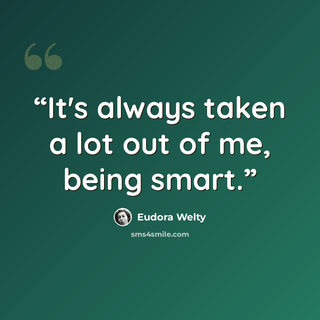 “It's always taken a lot out of me, being smart.” quote by Eudora Welty