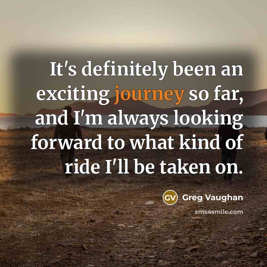 “It's definitely been an exciting journey so far, and I'm always looking forward to what kind of ride I'll be taken on.” quote by Greg Vaughan