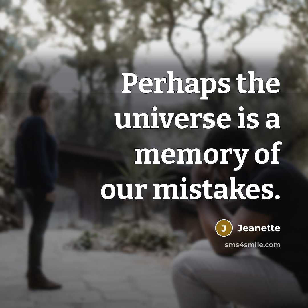 “Perhaps the universe is a memory of our mistakes.” quote by Jeanette
