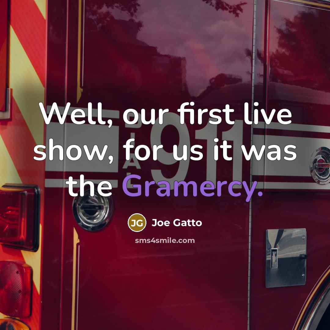 “Well, our first live show, for us it was the Gramercy.” quote by Joe Gatto