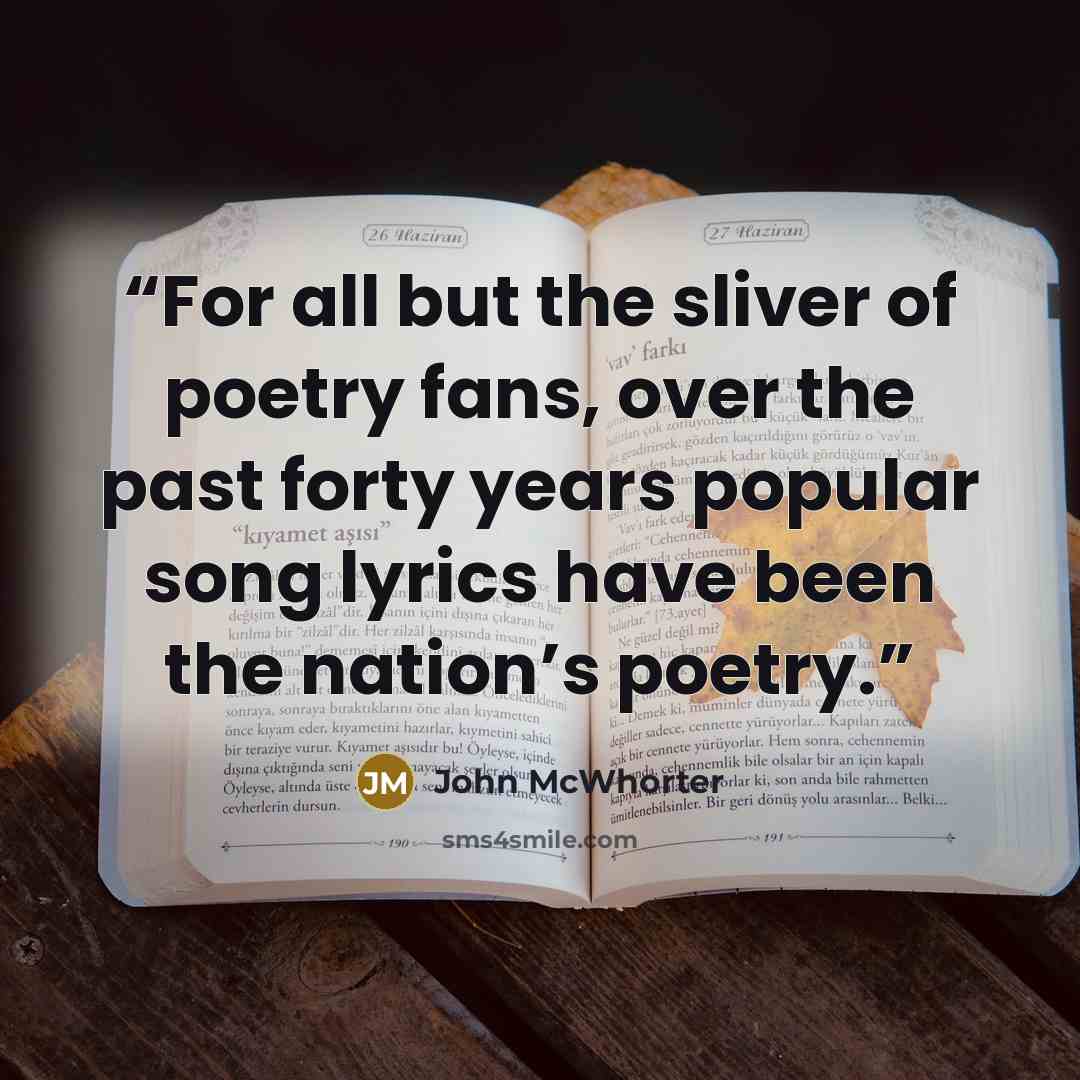 “For all but the sliver of poetry fans, over the past forty years popular song lyrics have been the nation’s poetry.” quote by John McWhorter