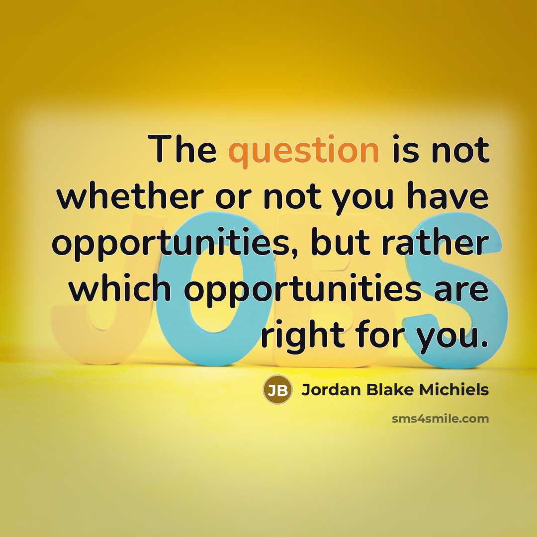 “The question is not whether or not you have opportunities, but rather which opportunities are right for you.” quote by Jordan Blake Michiels