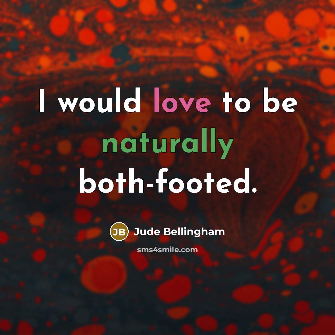 “I would love to be naturally both-footed.” quote by Jude Bellingham