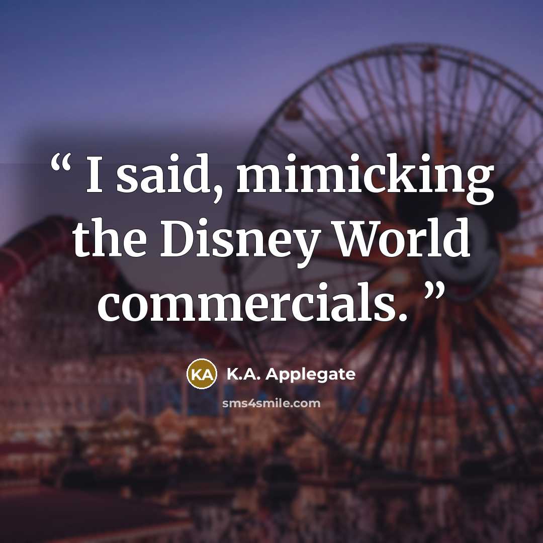 “I said, mimicking the Disney World commercials.” quote by K.A. Applegate