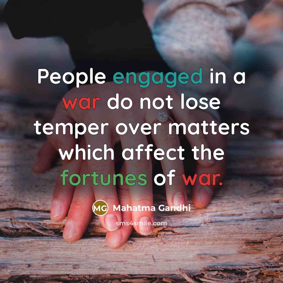 “People engaged in a war do not lose temper over matters which affect the fortunes of war.” quote by Mahatma Gandhi