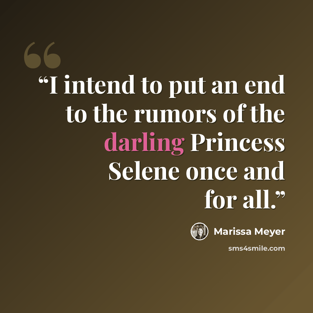 “I intend to put an end to the rumors of the darling Princess Selene once and for all.” quote by Marissa Meyer