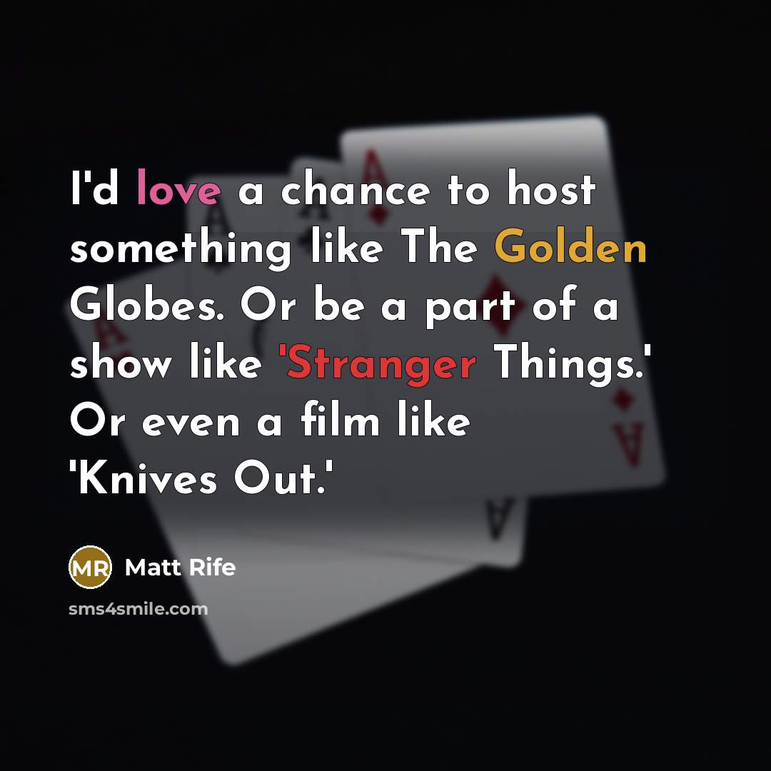 “I'd love a chance to host something like The Golden Globes. Or be a part of a show like 'Stranger Things.' Or even a film like 'Knives Out.'” quote by Matt Rife