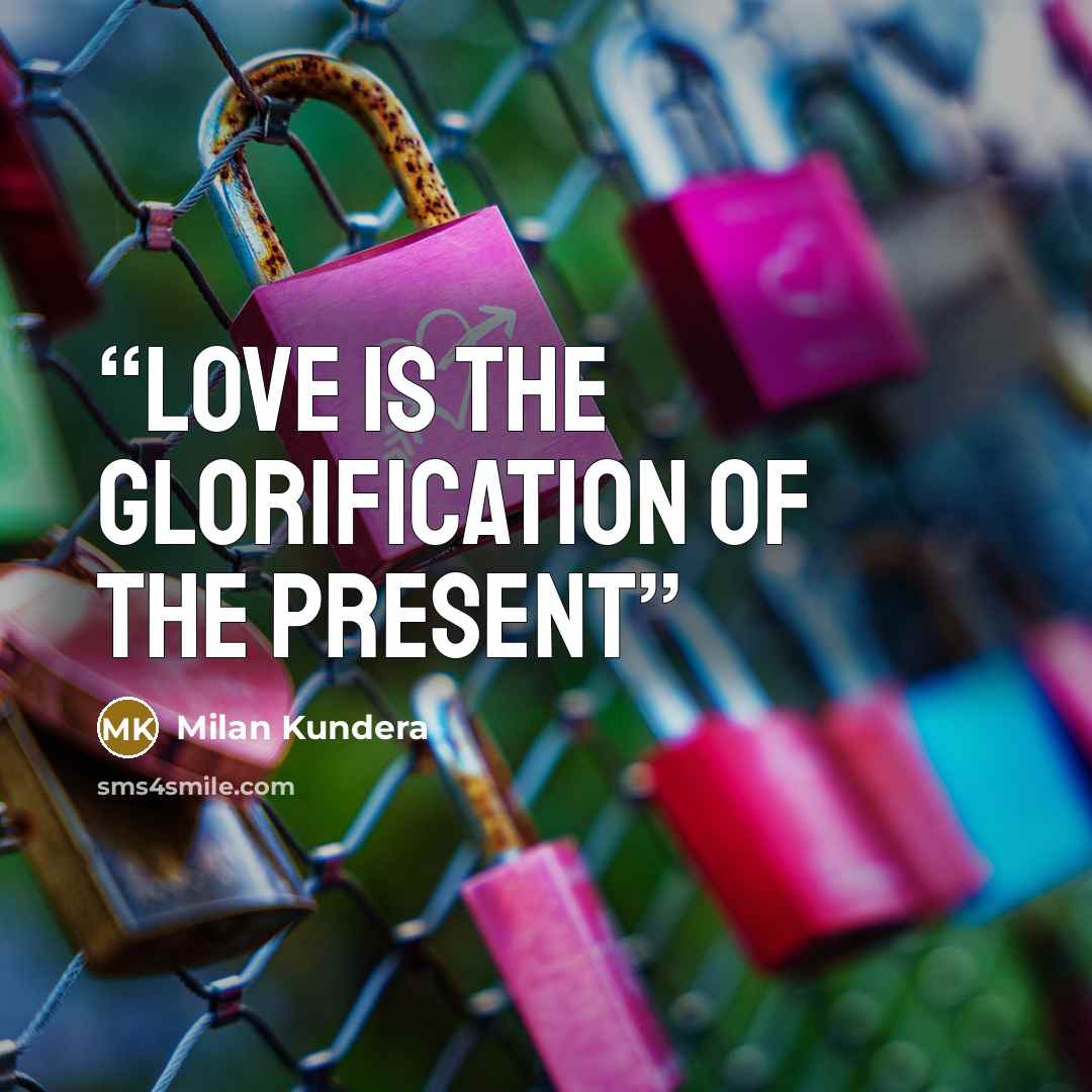 “Love is the glorification of the present” quote by Milan Kundera