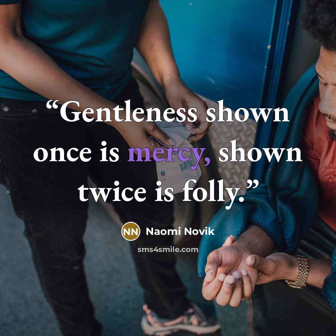 “Gentleness shown once is mercy, shown twice is folly.” quote by Naomi Novik