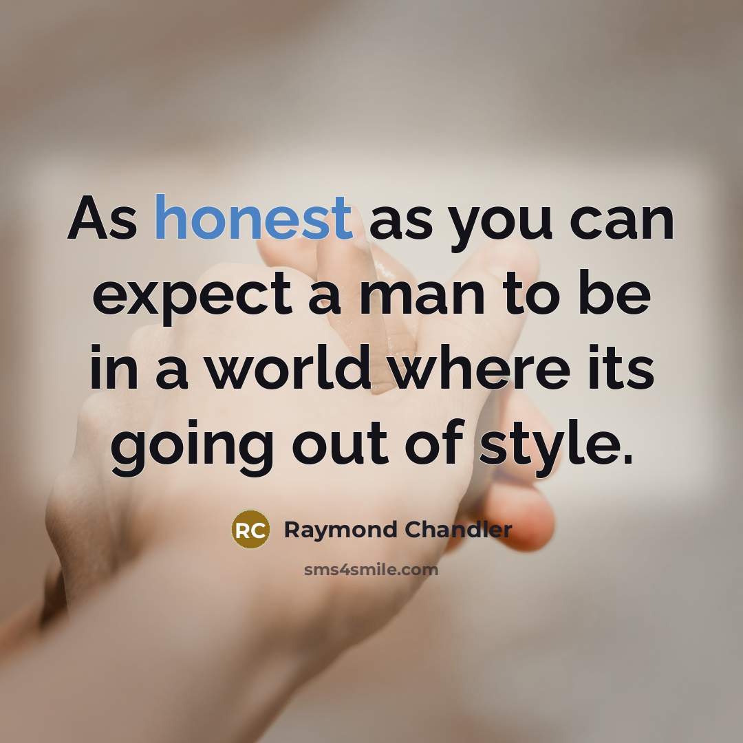 “As honest as you can expect a man to be in a world where its going out of style.” quote by Raymond Chandler