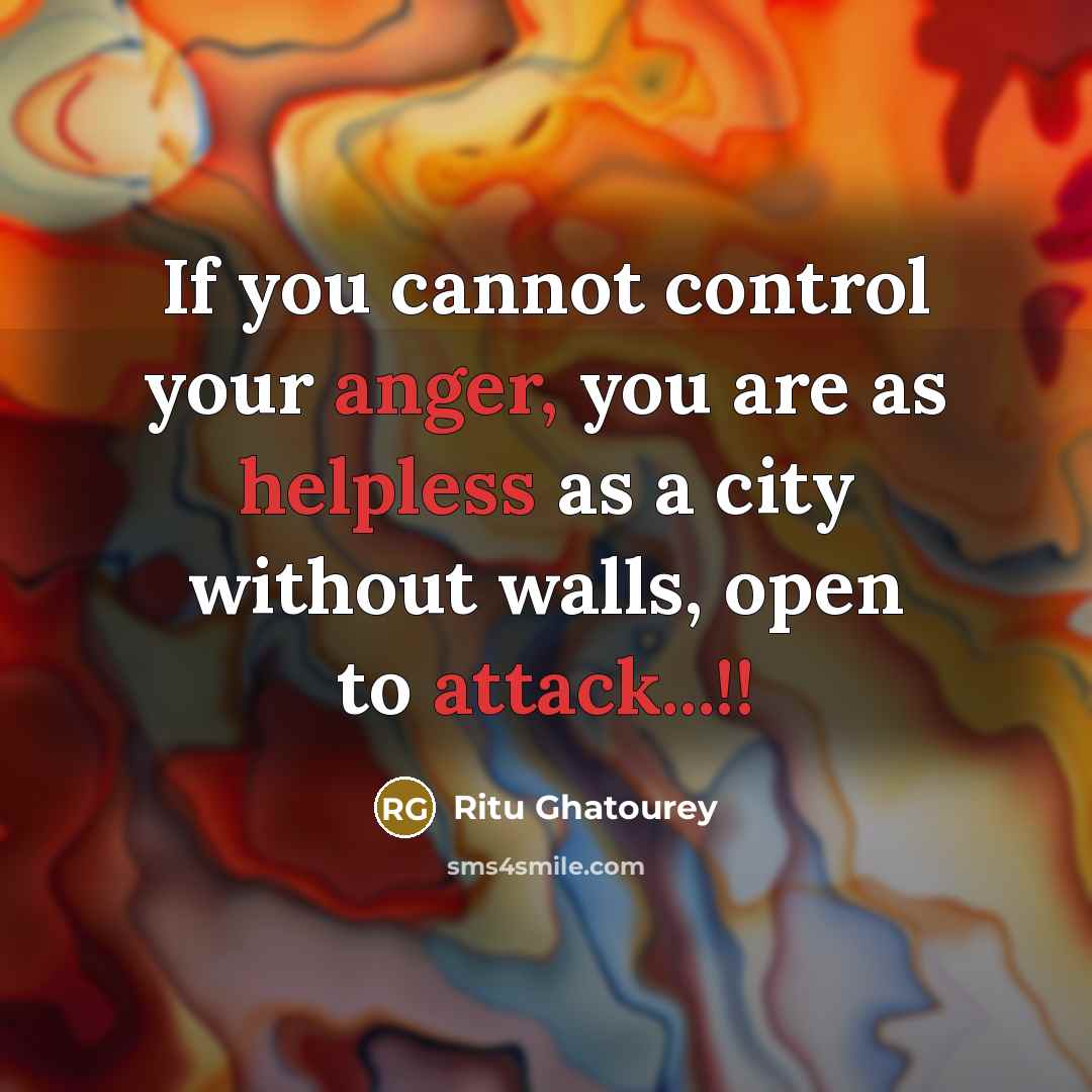 “If you cannot control your anger, you are as helpless as a city without walls, open to attack...!!” quote by Ritu Ghatourey