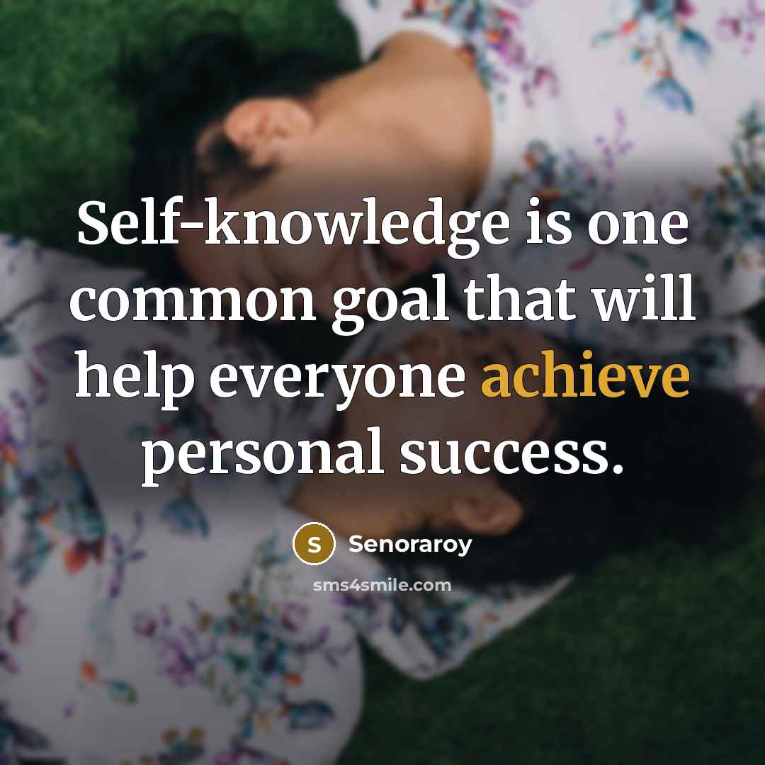 “Self-knowledge is one common goal that will help everyone achieve personal success.” quote by Senoraroy