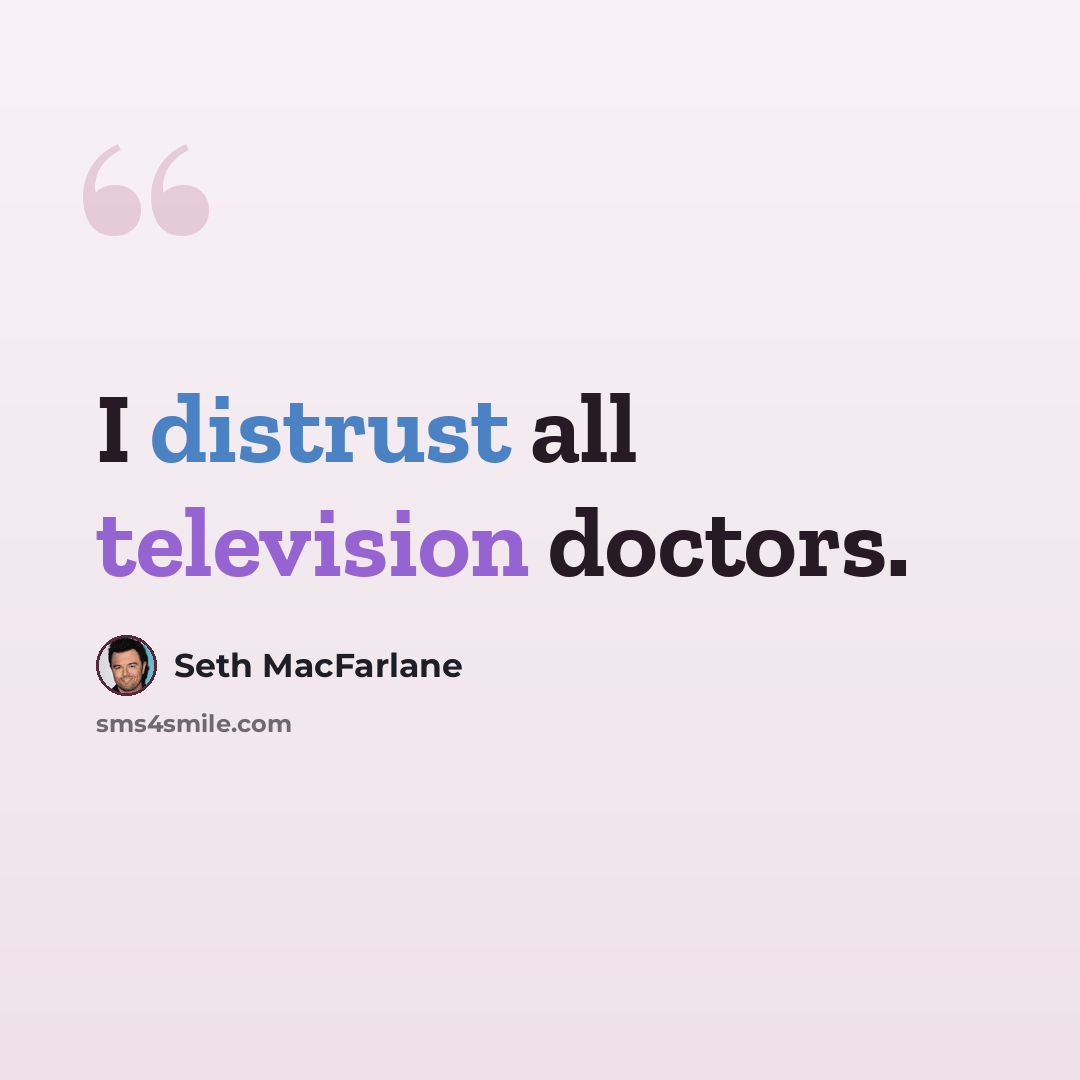 “I distrust all television doctors.” quote by Seth MacFarlane