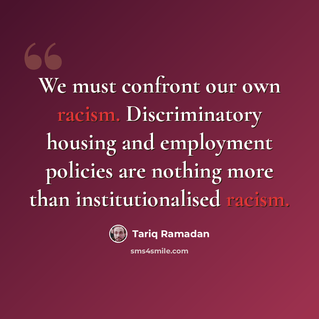 “We must confront our own racism. Discriminatory housing and employment policies are nothing more than institutionalised racism.” quote by Tariq Ramadan