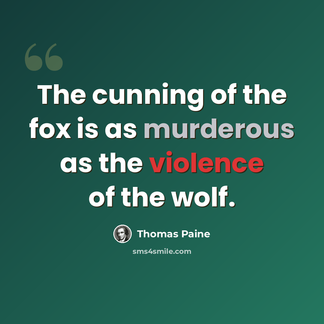 “The cunning of the fox is as murderous as the violence of the wolf.” quote by Thomas Paine