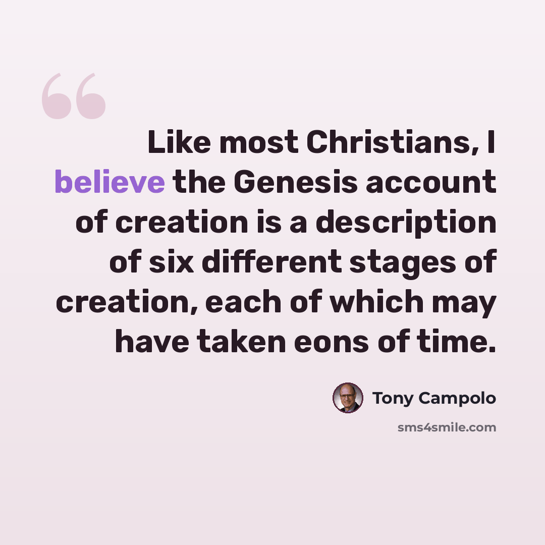 “Like most Christians, I believe the Genesis account of creation is a description of six different stages of creation, each of which may have taken eons of time.” quote by Tony Campolo