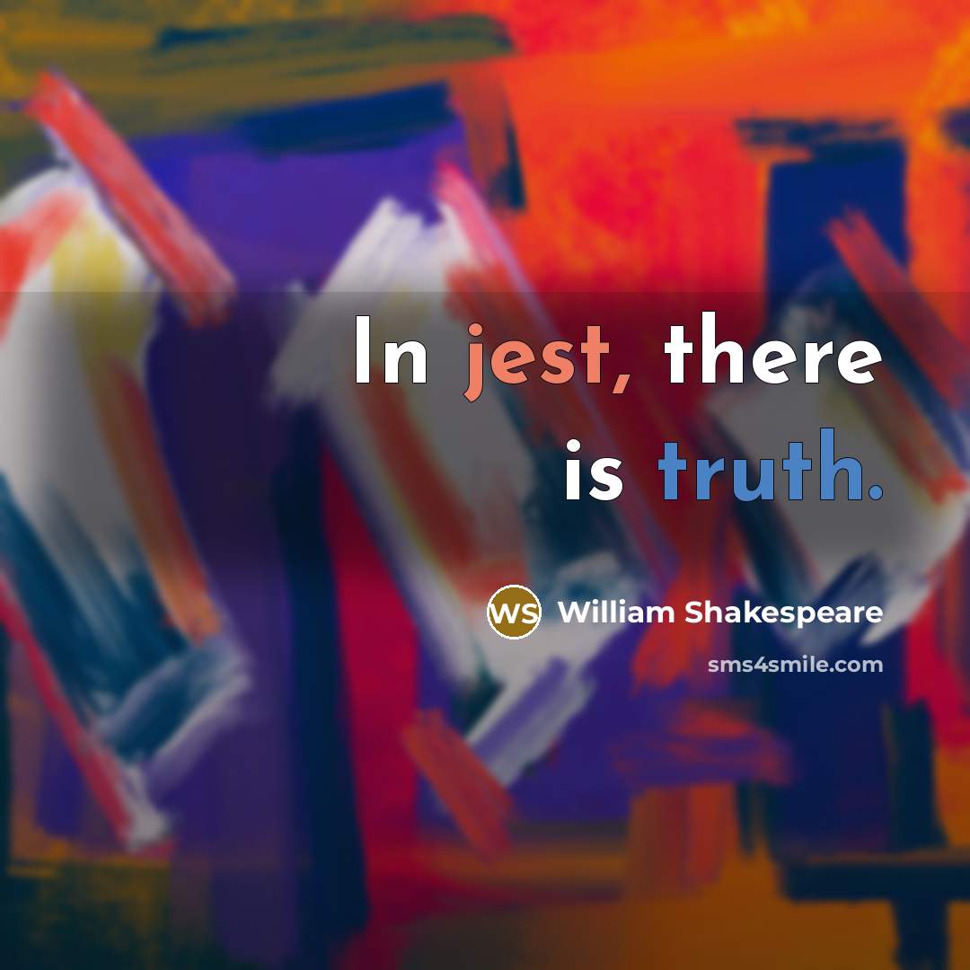 “In jest, there is truth.” quote by William Shakespeare