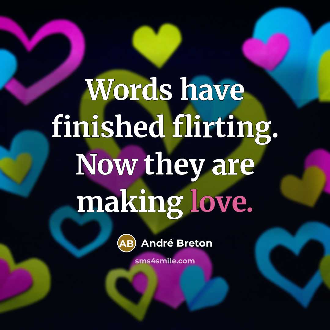 “Words have finished flirting. Now they are making love.” quote by Andre Breton