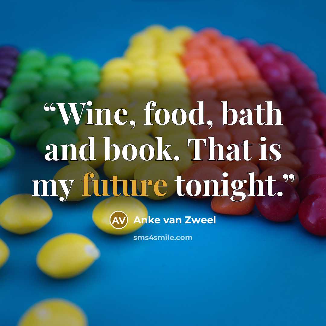 “Wine, food, bath and book. That is my future tonight.” quote by Anke van Zweel