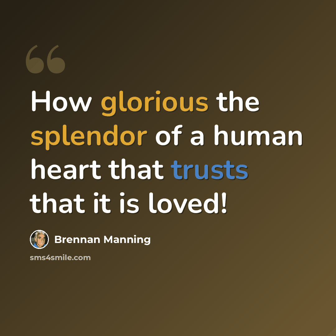 “How glorious the splendor of a human heart that trusts that it is loved!” quote by Brennan Manning