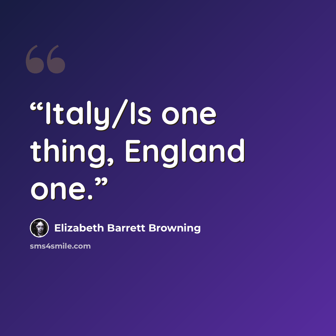 “Italy/Is one thing, England one.” quote by Elizabeth Barrett Browning
