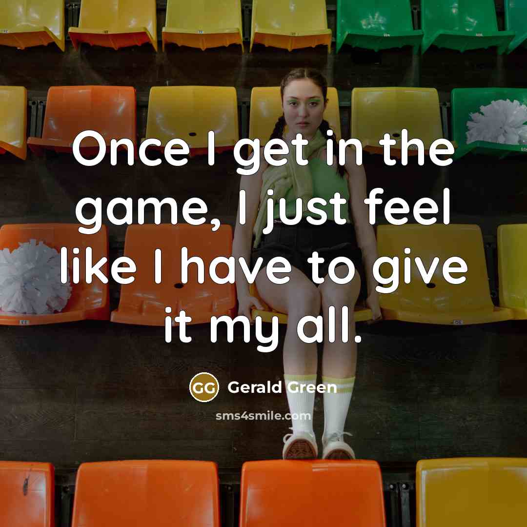 “Once I get in the game, I just feel like I have to give it my all.” quote by Gerald Green