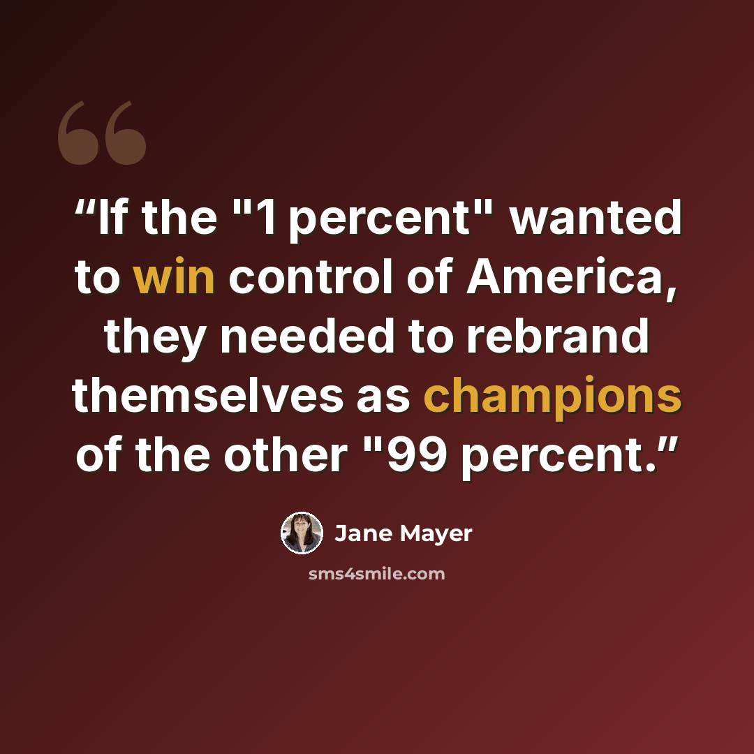 “If the "1 percent" wanted to win control of America, they needed to rebrand themselves as champions of the other "99 percent.” quote by Jane Mayer