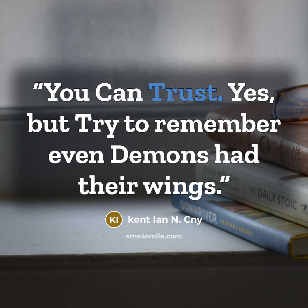 “You Can Trust. Yes, but Try to remember even Demons had their wings.” quote by kent Ian N. Cny