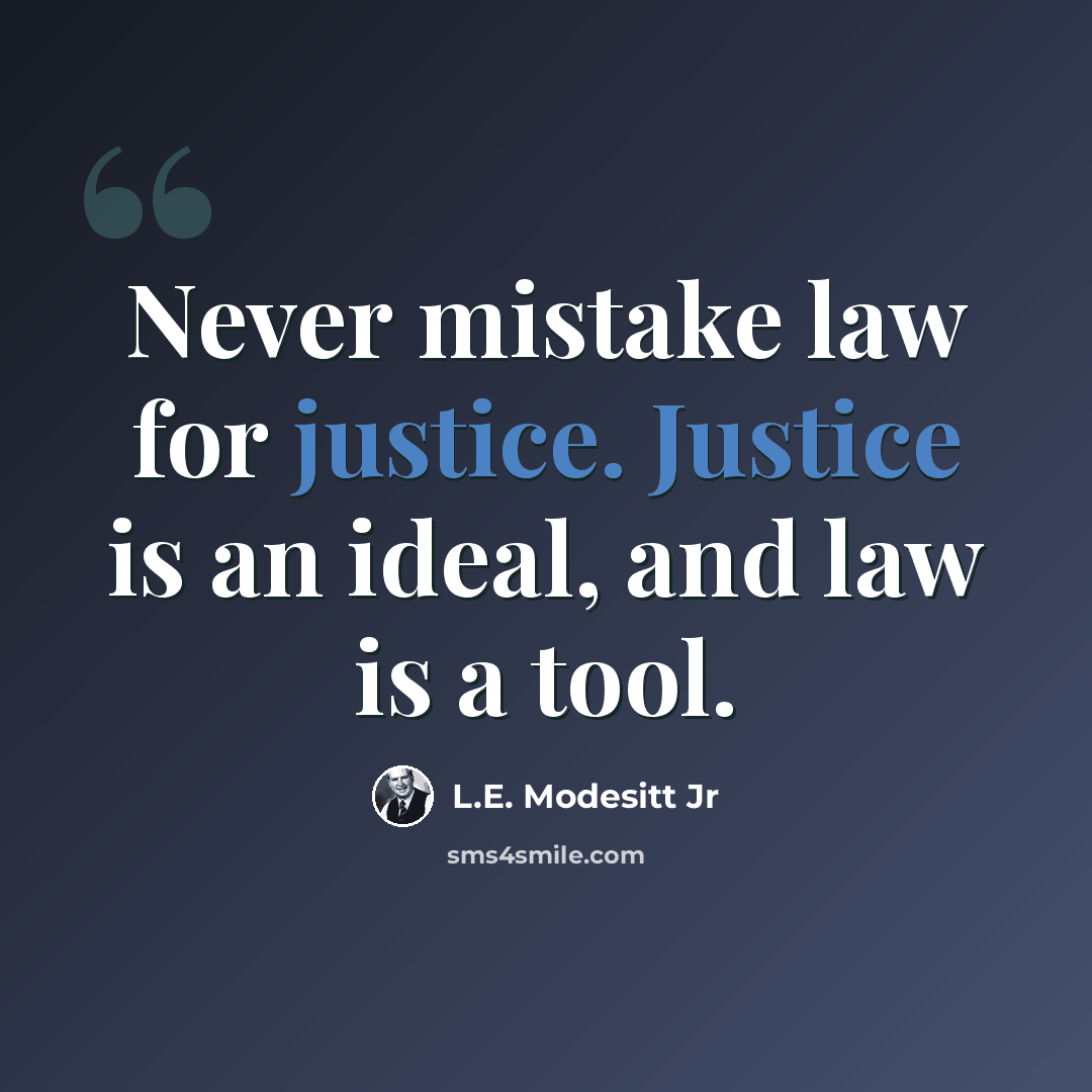 “Never mistake law for justice. Justice is an ideal, and law is a tool.” quote by L.E. Modesitt Jr