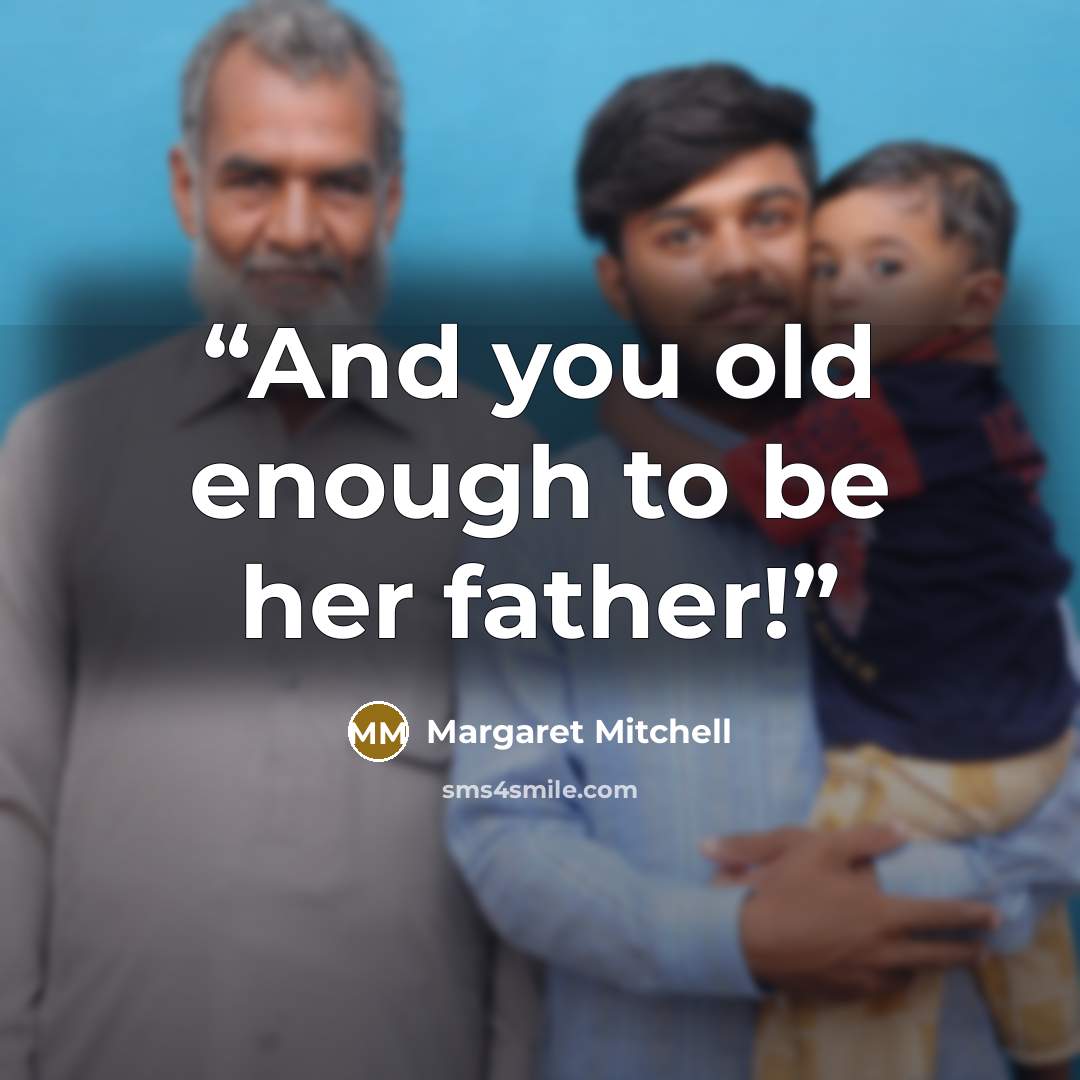“And you old enough to be her father!” quote by Margaret Mitchell