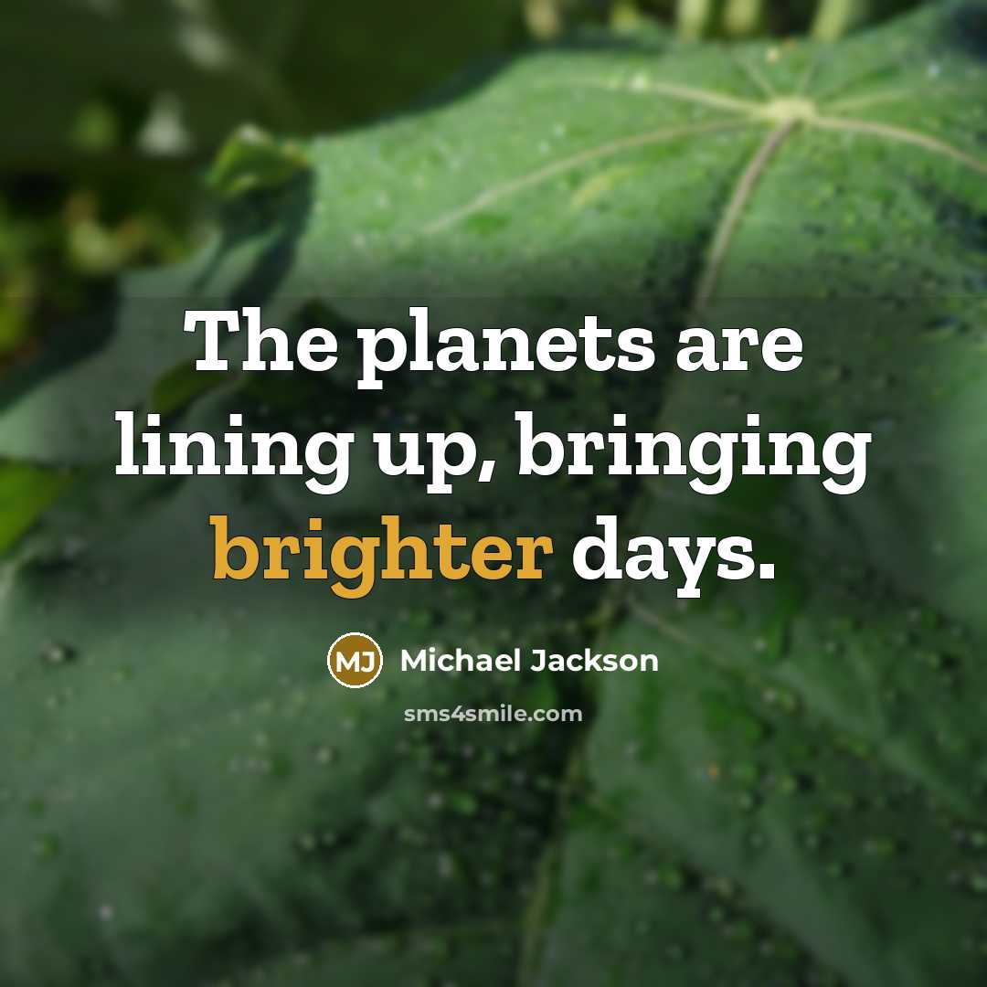 “The planets are lining up, bringing brighter days.” quote by Michael Jackson