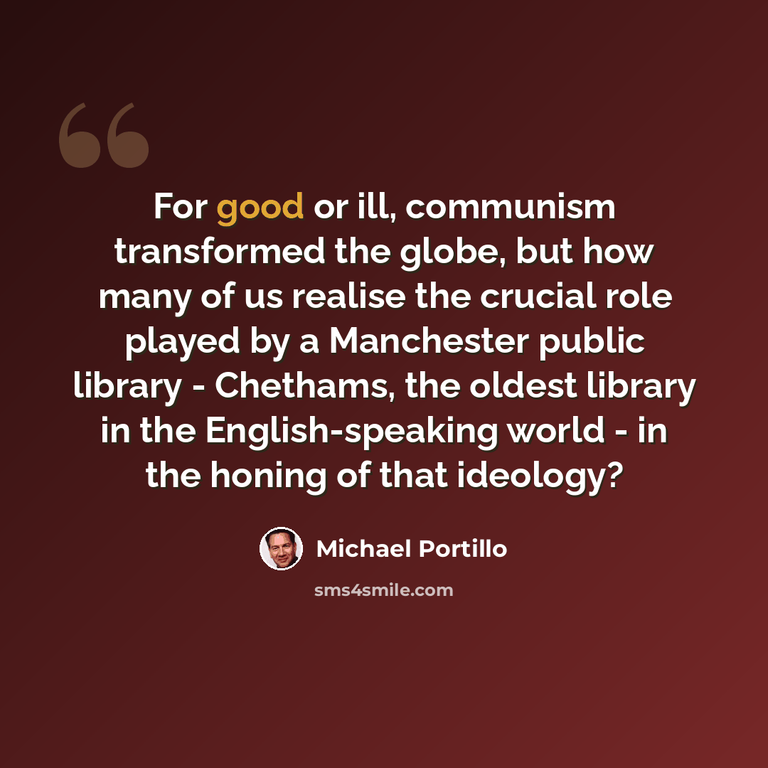 “For good or ill, communism transformed the globe, but how many of us realise the crucial role played by a Manchester public library - Chethams, the oldest library in the English-speaking world - in the honing of that ideology?” quote by Michael Portillo
