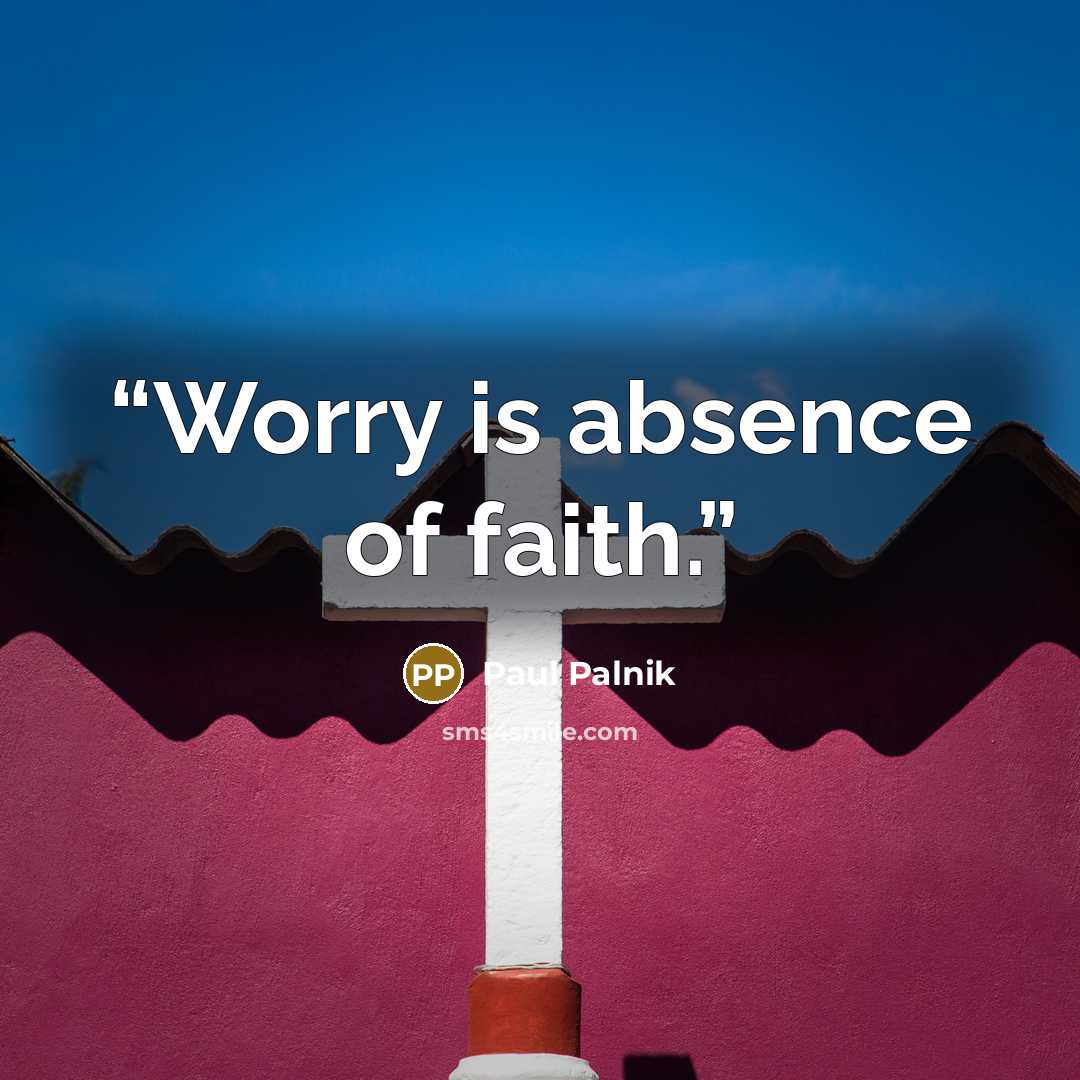 “Worry is absence of faith.” quote by Paul Palnik
