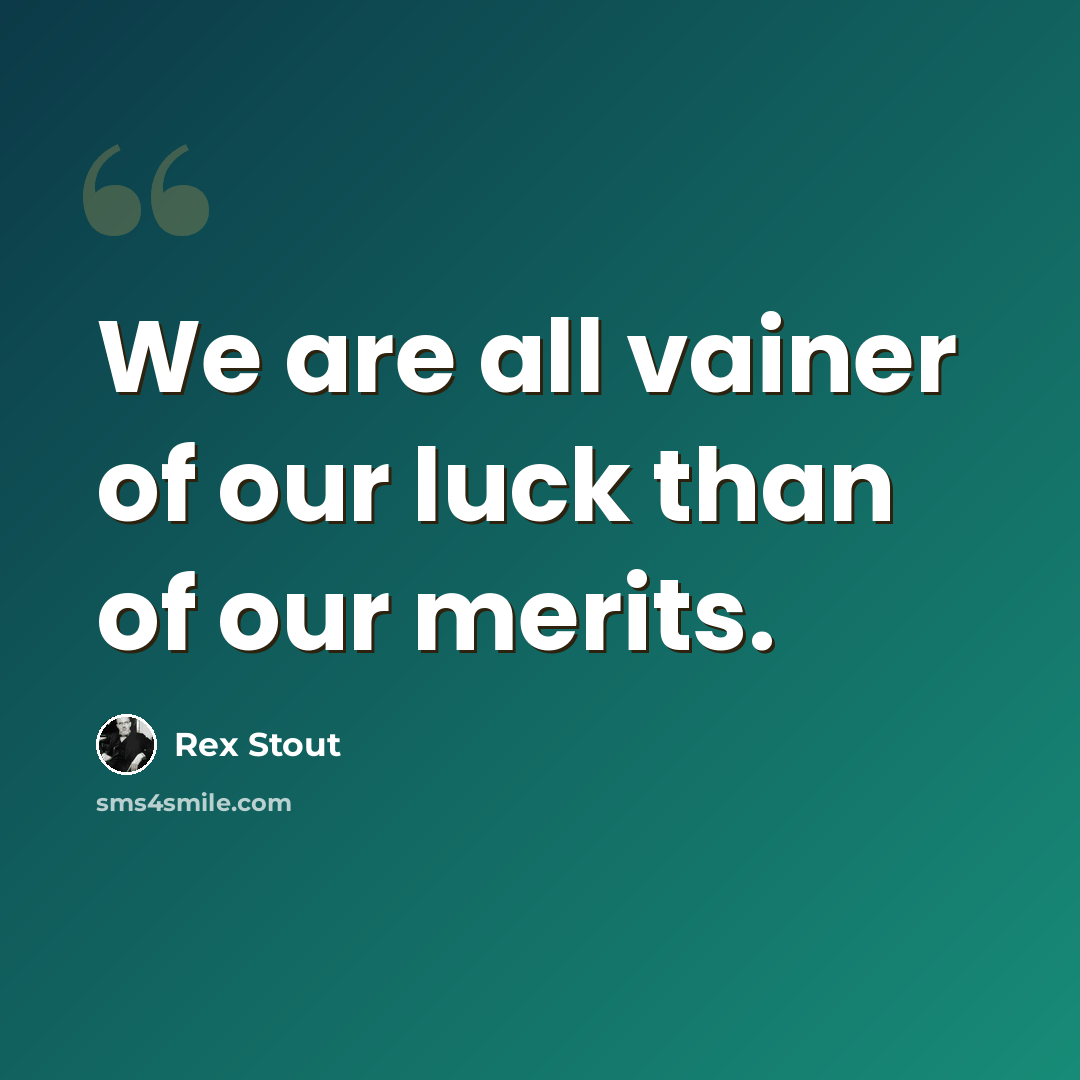 “We are all vainer of our luck than of our merits.” quote by Rex Stout