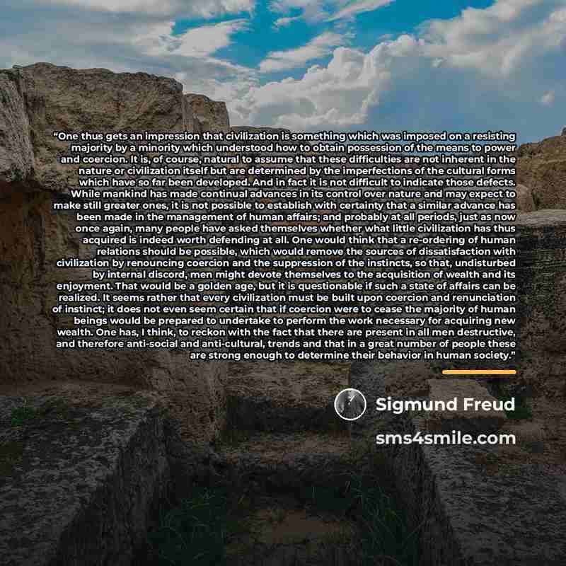“One thus gets an impression that civilization is something which was imposed on a resisting majority by a minority which understood how to obtain possession of the means to power and coercion. It is, of course, natural to assume that these difficulties are not inherent in the nature or…” quote by Sigmund Freud