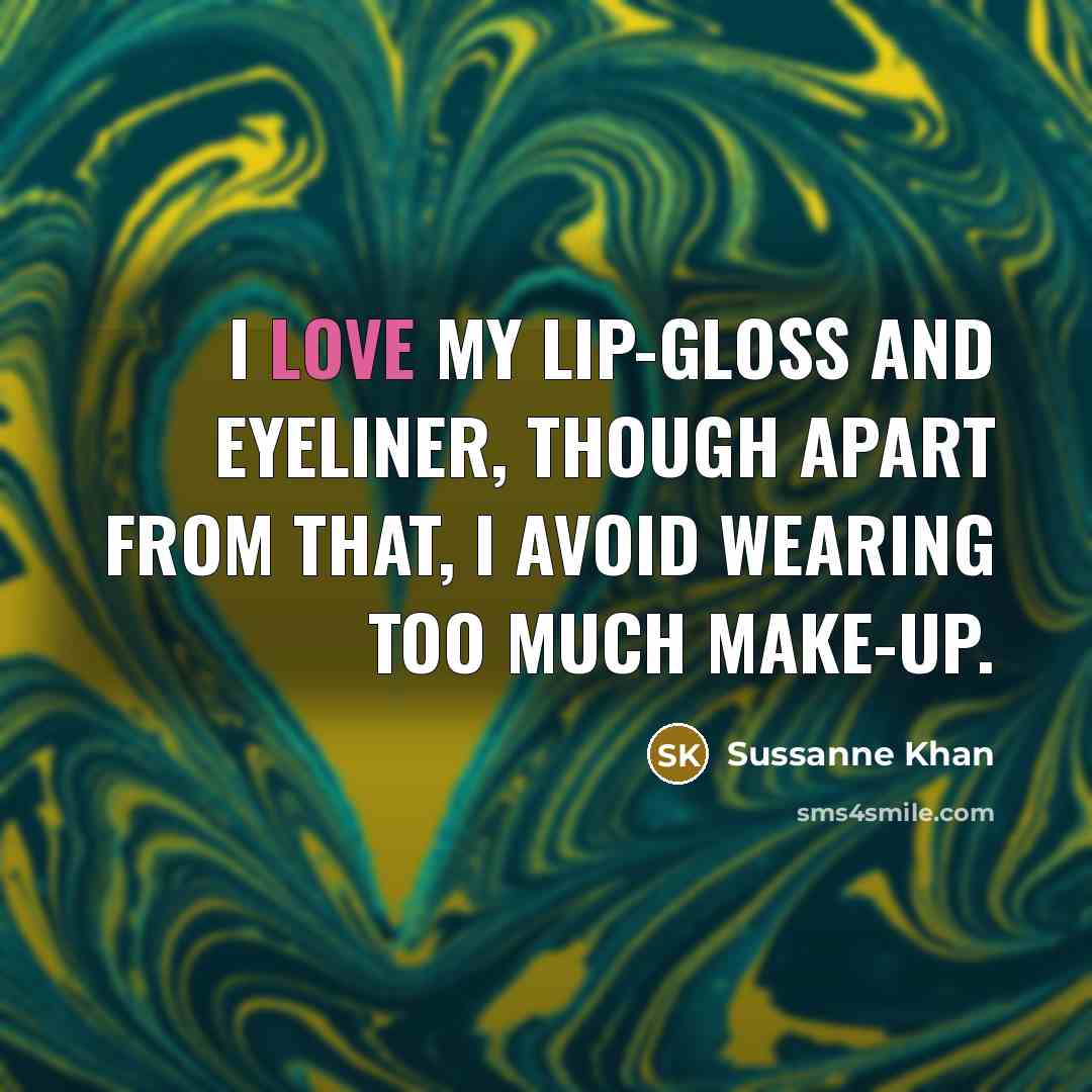 “I love my lip-gloss and eyeliner, though apart from that, I avoid wearing too much make-up.” quote by Sussanne Khan