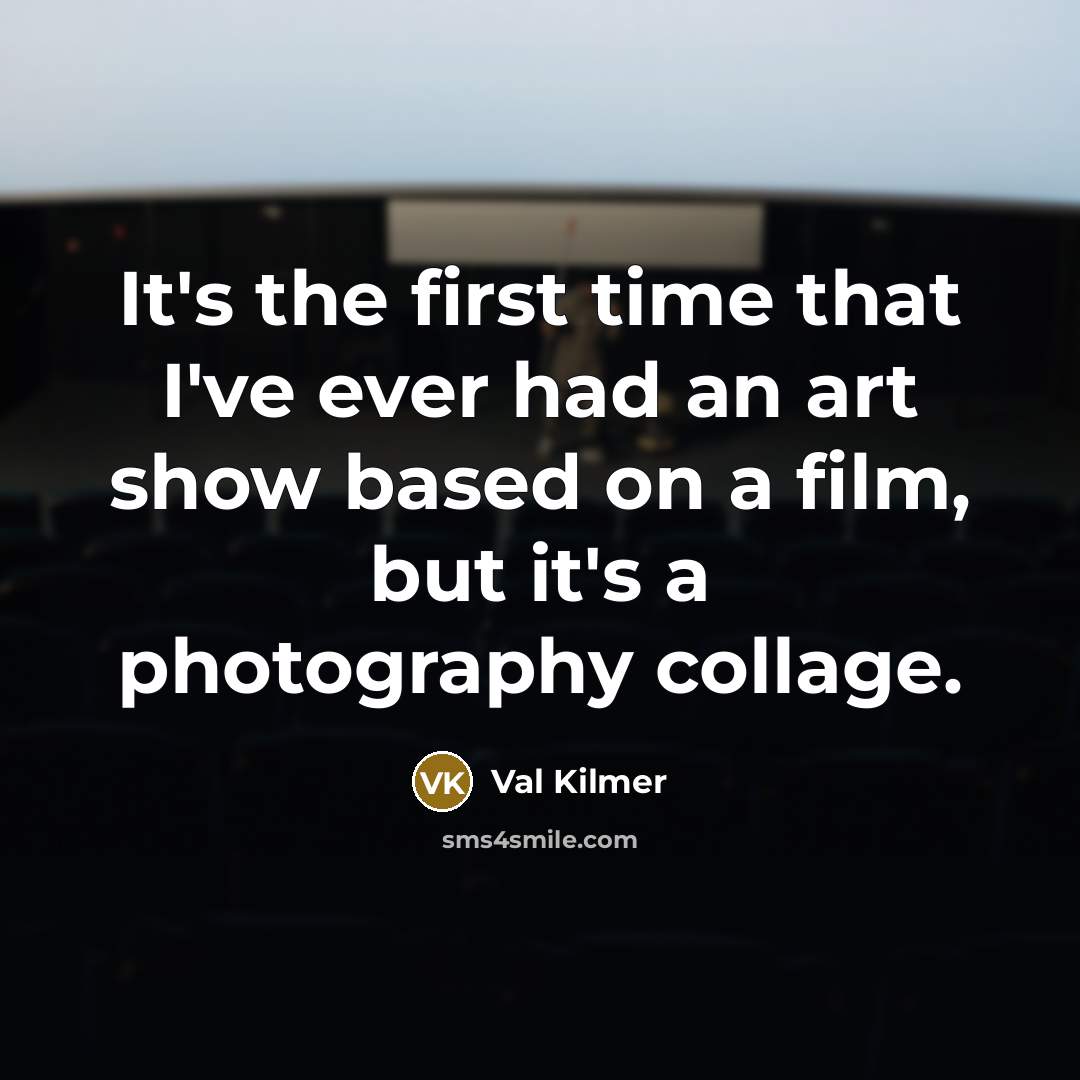 “It's the first time that I've ever had an art show based on a film, but it's a photography collage.” quote by Val Kilmer