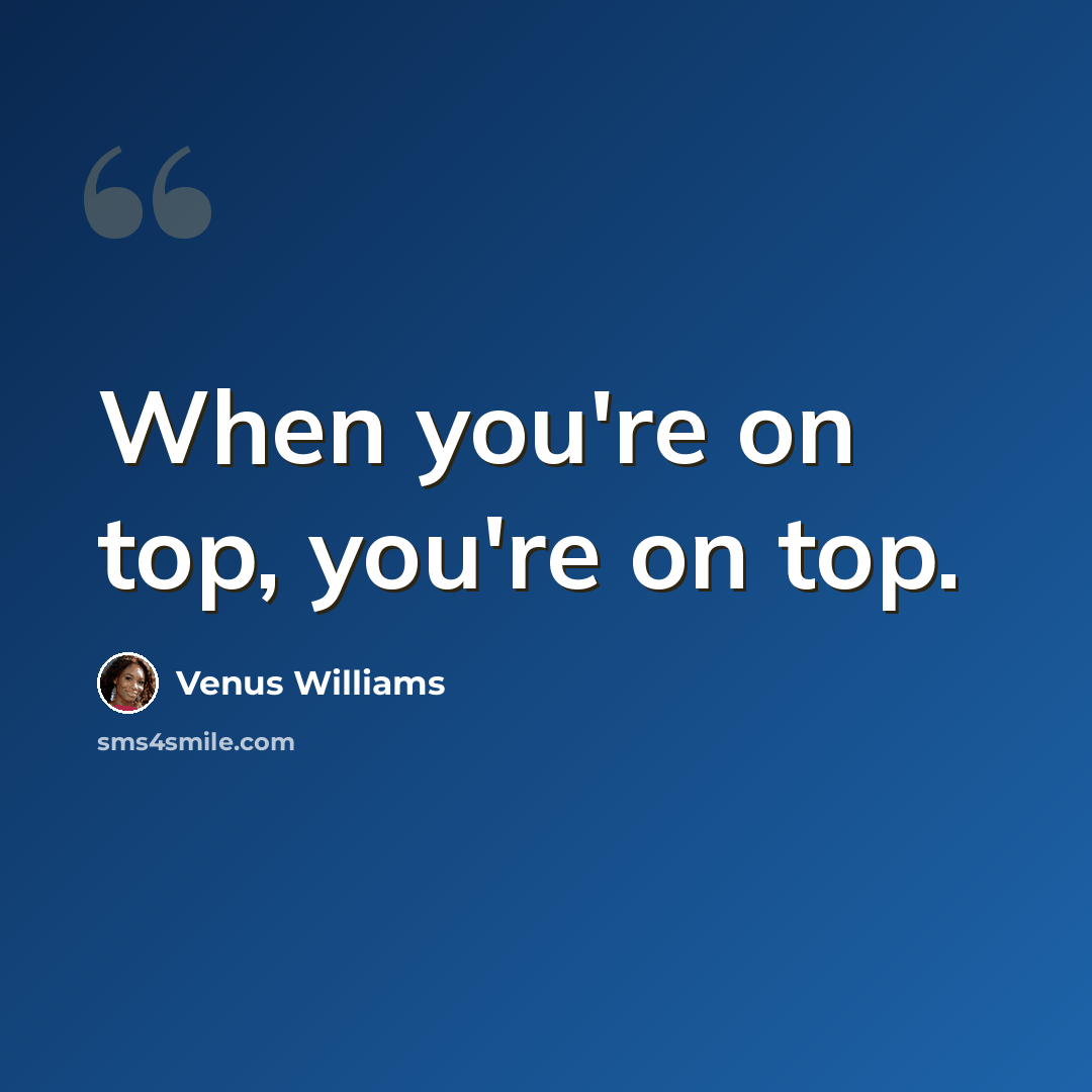 “When you're on top, you're on top.” quote by Venus Williams