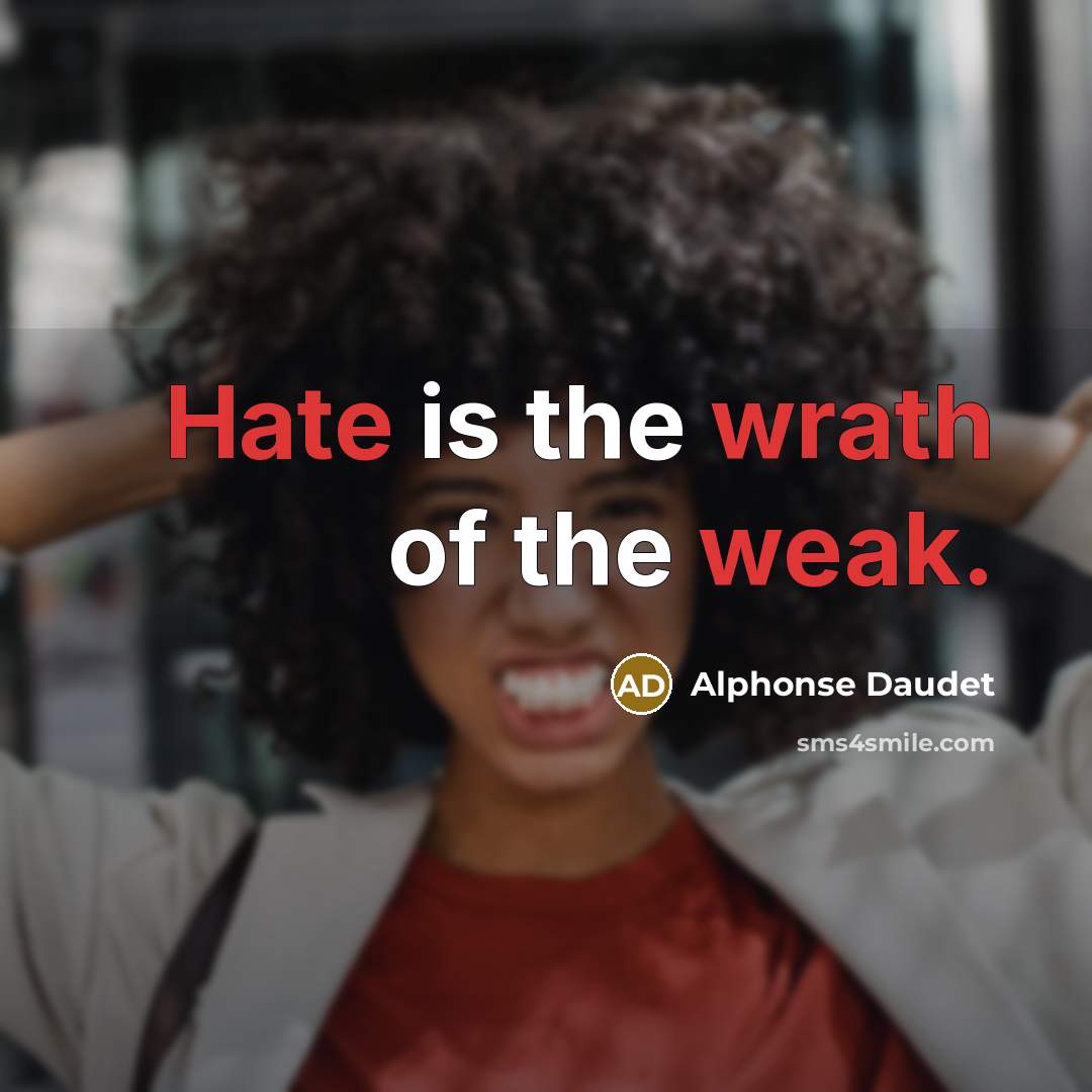 “Hate is the wrath of the weak.” quote by Alphonse Daudet