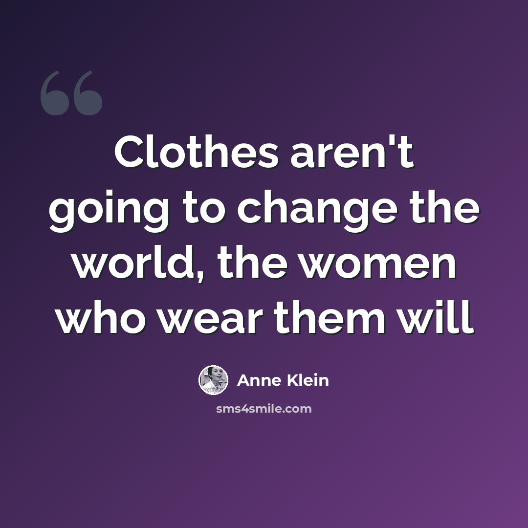 “Clothes aren't going to change the world, the women who wear them will” quote by Anne Klein